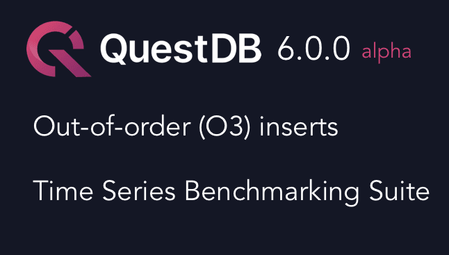 Announcement for QuestDB 6.0 alpha with out-of-order inserts and compatibility with the Time Series Benchmarking Suite